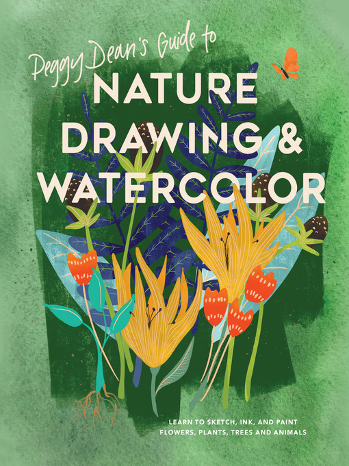Peggy Dean's Guide to Nature Drawing and Watercolor Learn to Sketch, Ink, and Paint Flowers, Plants, Trees, and Animals